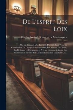 De L'esprit Des Loix: Ou Du Rapport Que Les Loix Doivent Avoir Avec La Constitution De Chaque Gouvernement, Les Moeurs Le Climat, La Religio