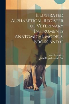 Illustrated Alphabetical Register of Veterinary Instruments Anatomical Models, Books and C - Reynders, John