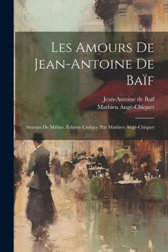 Les amours de Jean-Antoine de Baïf: Amours de Méline. Édition critique par Mathieu Augé-Chiquet - Baïf, Jean-Antoine De; Augé-Chiquet, Mathieu