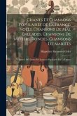 Chants Et Chansons Populaires De La France: Noëls. Chansons De Mai. Ballades. Chansons De Métiers. Rondes. Chansons De Mariées: Volume 4 Of Chants Et