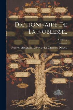 Cover Dictionnaire de la noblesse..; Volume 6