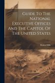 Guide To The National Executive Offices And The Capitol Of The United States