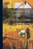 Chicago, The Garden City: Its Magnificent Parks, Boulevards And Cemeteries. Together With Other Descriptive Views And Sketches