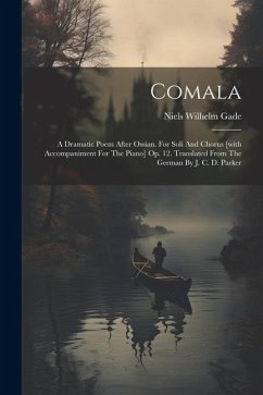Comala: A Dramatic Poem After Ossian. For Soli And Chorus [with Accompaniment For The Piano] Op. 12. Translated From The Germa - Gade, Niels Wilhelm