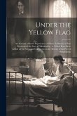 Under the Yellow Flag: An Account of Some Experiences of Henry Leffmann as Port Physician of the Port of Philadelphia; to Which Have Been Add
