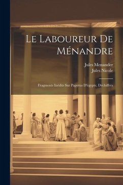 Le Laboureur De Ménandre: Fragments Inédits Sur Papyrus D'égypte, Déchiffrés - Nicole, Jules; Menander, Jules