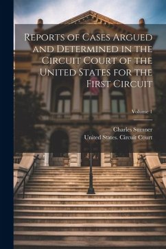 Reports of Cases Argued and Determined in the Circuit Court of the United States for the First Circuit; Volume 1 - Sumner, Charles