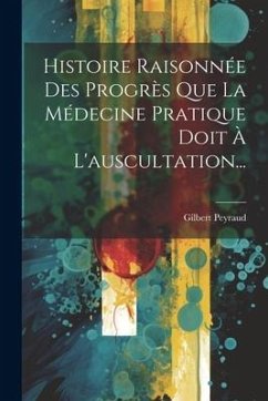 Histoire Raisonnée Des Progrès Que La Médecine Pratique Doit À L'auscultation... - Peyraud, Gilbert