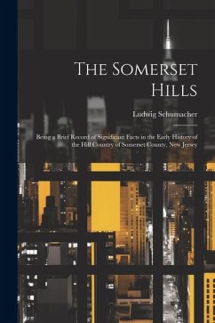 The Somerset Hills; Being a Brief Record of Significant Facts in the Early History of the Hill Country of Somerset County, New Jersey - Schumacher, Ludwig