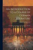 An Introduction to a Course of German Literature; in Lectures to the Students of the University of London