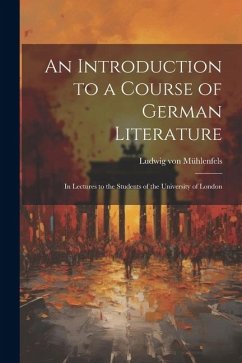 An Introduction to a Course of German Literature; in Lectures to the Students of the University of London - Mühlenfels, Ludwig von