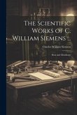 The Scientific Works of C. William Siemens ...: Heat and Metallurgy