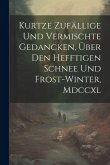 Kurtze Zufällige Und Vermischte Gedancken, Über Den Hefftigen Schnee Und Frost-winter, Mdccxl