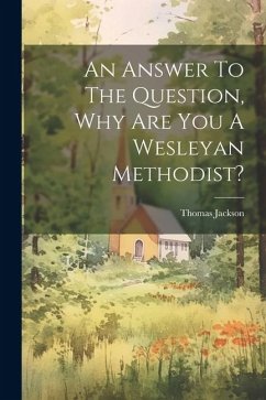 An Answer To The Question, Why Are You A Wesleyan Methodist? - Jackson, Thomas