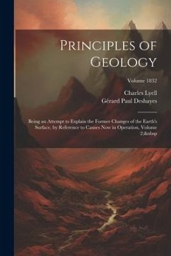 Principles of Geology: Being an Attempt to Explain the Former Changes of the Earth's Surface, by Reference to Causes Now in Operation, Volume - Deshayes, Gérard Paul; Lyell, Charles