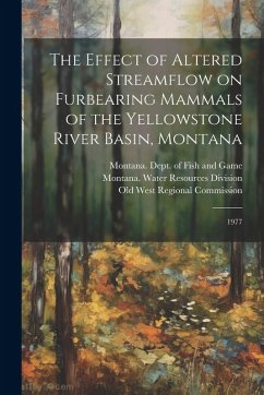 Cover The Effect of Altered Streamflow on Furbearing Mammals of the Yellowstone River Basin, Montana: 1977