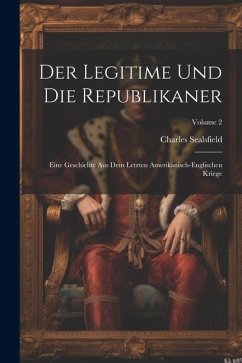 Der Legitime Und Die Republikaner: Eine Geschichte Aus Dem Letzten Amerikanisch-englischen Kriege; Volume 2 - Sealsfield, Charles