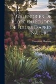 Calendrier De Flore Ou Études De Fleurs D'après Nature...