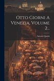 Otto Giorni A Venezia, Volume 2...