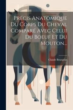 Précis Anatomique Du Corps Du Cheval Comparé Avec Celui Du Boeuf Et Du Mouton... - Bourgelat, Claude