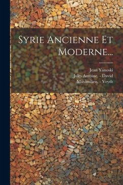 Syrie Ancienne Et Moderne... - Yanoski, Jean