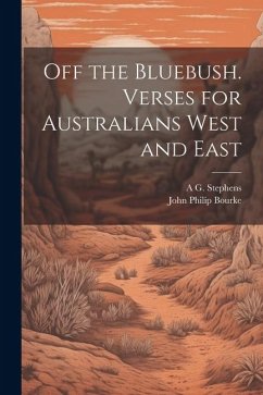 Off the Bluebush. Verses for Australians West and East - Stephens, A. G.; Bourke, John Philip