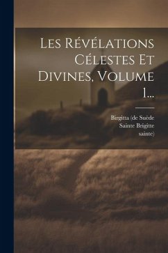 Les Révélations Célestes Et Divines, Volume 1... - Suède, Birgitta (De; Sainte); Brigitte, Sainte