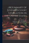 A Summary of Juvenile-court Legislation in the United States