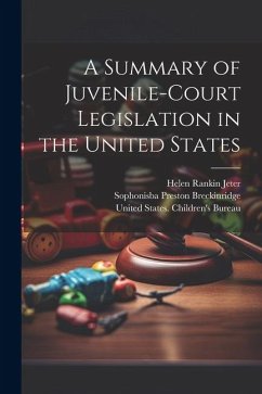 A Summary of Juvenile-court Legislation in the United States - Jeter, Helen Rankin; Breckinridge, Sophonisba Preston