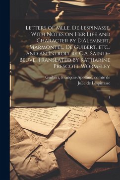 Cover Letters of Mlle. de Lespinasse, With Notes on her Life and Character by D'Alembert, Marmontel, de Guibert, etc., and an Introd. by C.A. Sainte-Beuve. Translated by Katharine Prescott Wormeley