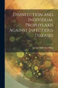 Disinfection and Individual Prophylaxis Against Infectious Diseases - Sternberg, George Miller