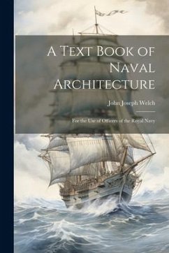 A Text Book of Naval Architecture: For the Use of Officers of the Royal Navy - Welch, John Joseph