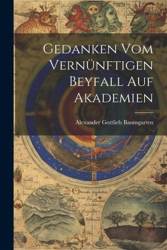 Gedanken Vom Vernünftigen Beyfall Auf Akademien - Baumgarten, Alexander Gottlieb