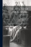 The Knight Of The Burning Pestle: A Play Written By Francis Beaumont And John Fletcher