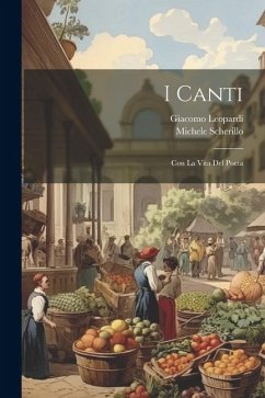 I canti: Con la vita del poeta - Leopardi, Giacomo; Scherillo, Michele