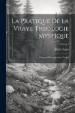 La Pratique De La Vraye Theologie Mystique: Contenue Dans Quelques Traités; Volume 2