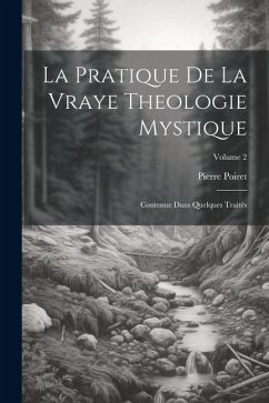 La Pratique De La Vraye Theologie Mystique: Contenue Dans Quelques Traités; Volume 2 - Poiret, Pierre