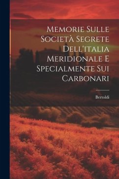Memorie Sulle Società Segrete Dell'italia Meridionale E Specialmente Sui Carbonari - Bertoldi