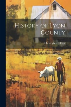 History of Lyon County - [Case, Christopher F. ]. [From Old Cata