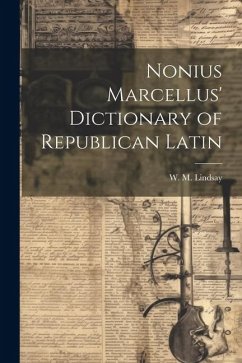Nonius Marcellus' Dictionary of Republican Latin - Lindsay, W. M.