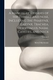 A Manual of Diseases of the Throat and Nose, Including the Pharynx, Larynx, Trachea, Oesophagus, Nasal Cavities, and Neck; Volume 2