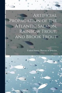 Artificial Propagation of the Atlantic Salmon, Rainbow Trout, and Brook Trout