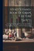 Hyatt's Hand-book Of Grape Culture: Or, Why, Where, When And How To Plant And Cultivate A Vineyard, Manufacture Wines, Etc., Especially Adapted To The