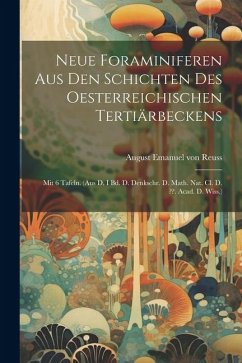 Neue Foraminiferen Aus Den Schichten Des Oesterreichischen Tertiärbeckens: Mit 6 Tafeln. (aus D. I Bd. D. Denkschr. D. Math. Nat. Cl. D. . Acad. D. Wi