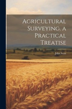 Agricultural Surveying. a Practical Treatise - Scott, John