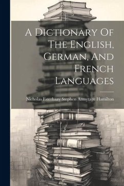 A Dictionary Of The English, German, And French Languages