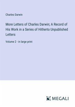 More Letters of Charles Darwin; A Record of His Work in a Series of Hitherto Unpublished Letters - Darwin, Charles