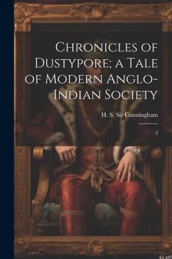 Chronicles of Dustypore; a Tale of Modern Anglo-Indian Society - Cunningham, H S