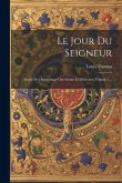 Le Jour Du Seigneur: Étude De Dogmatique Chrétienne Et D'histoire, Volume 1...