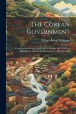 The Corean Government: Constitutional Changes, July 1894 to October 1895. With an Appendix on Subsequent Enactments to 30th June 1896